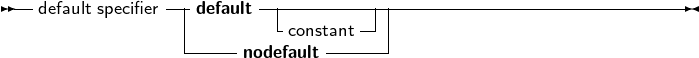 --default specifier--default------------------------------------------
                |        -constant-| |
                ------nodefault ------|
     